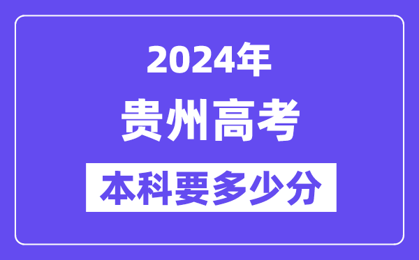 贵州本科要几多分,2024贵州本科线预估