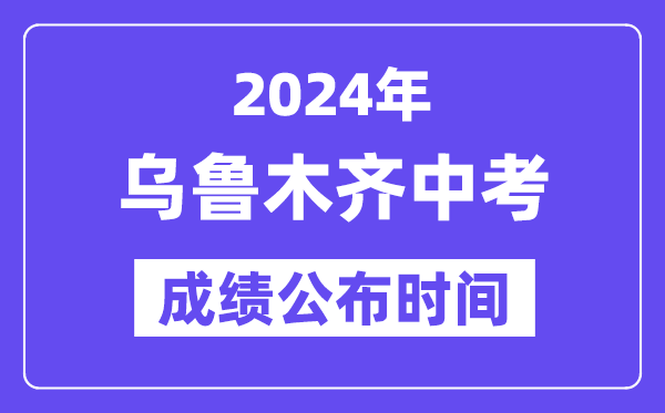 2024年乌鲁木齐中考绩绩发布时辰,中考绩绩甚么时辰出来？