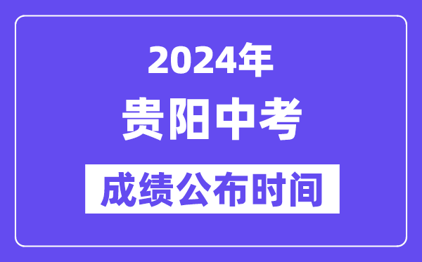 2024年贵阳中考绩绩发布时辰,中考绩绩甚么时辰出来？
