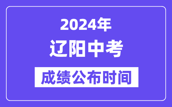 2024年辽阳中考绩绩发布时辰,中考绩绩甚么时辰出来？