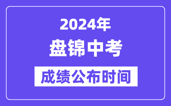 2024年盘锦中考绩绩发布时辰,中考绩绩甚么时辰出来？