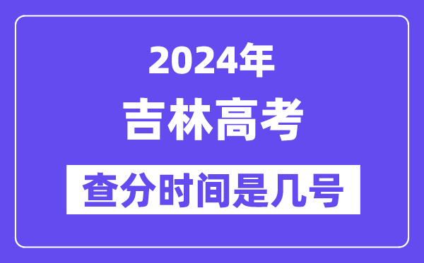 2024吉林高考核分时辰是几号,甚么时辰宣布成就？