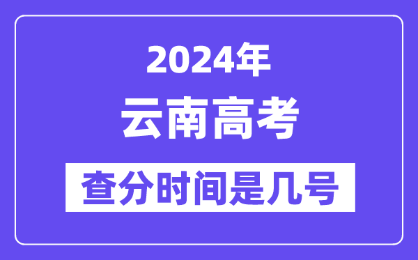 2024云南高考核分时辰是几号,甚么时辰宣布成就？