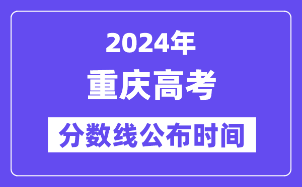 重庆高考分数线宣布时辰2024年详细是甚么时辰?