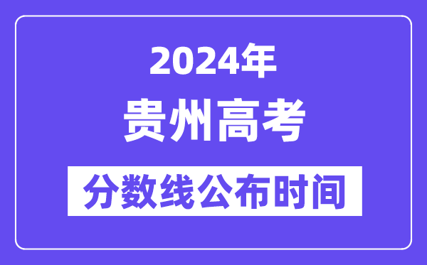 贵州高考分数线宣布时辰2024年详细是甚么时辰？