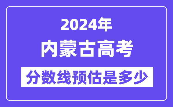 2024年内蒙古高考分数线预估是几多（一本二本线预估）