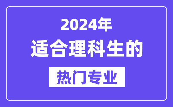 2024合适理科生报考的十大热点专业