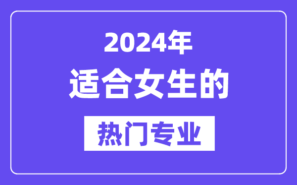 2024合适女生报考的十大热点专业