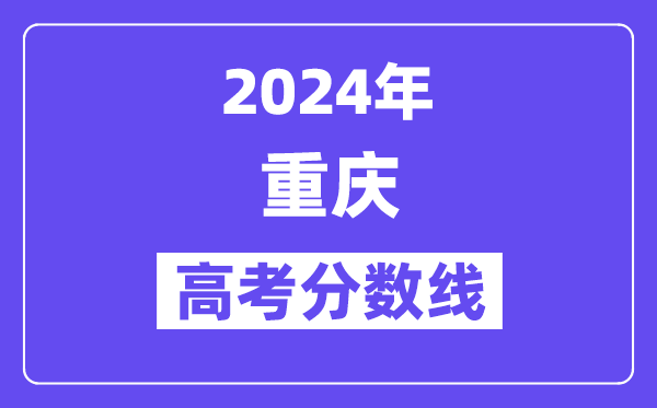 2024年重庆高考各批次登科分数线一览表（含积年批次线）