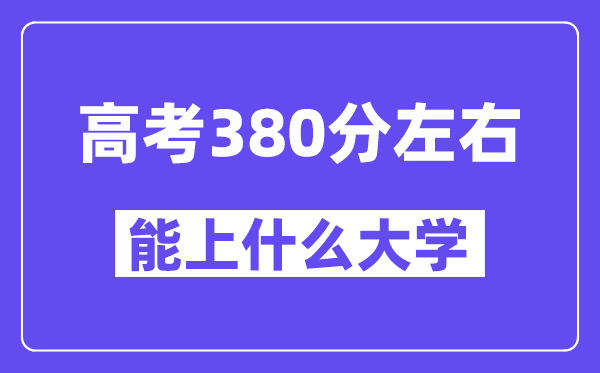 青海高考380分摆布能上甚么大学？附380分大大名单一览表