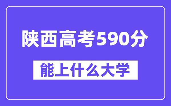 陕西高考590分摆布能上甚么大学？附590分大大名单一览表