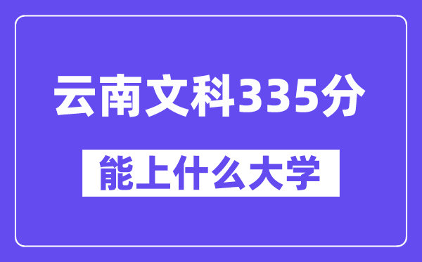 云南文科335分摆布能上甚么大学？