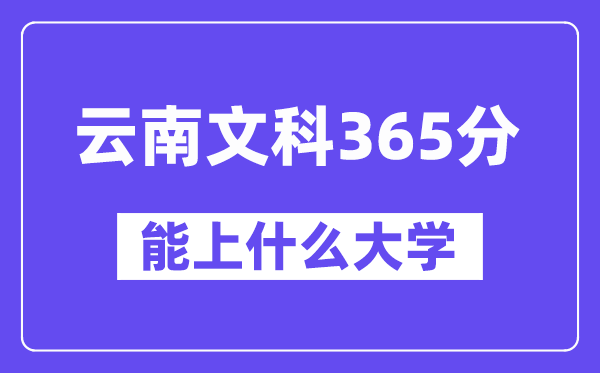 云南文科365分摆布能上甚么大学？