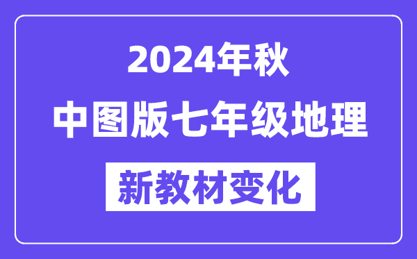 2024年秋中图版七年级地舆新讲义有哪些修改变更（附新讲义目次）
