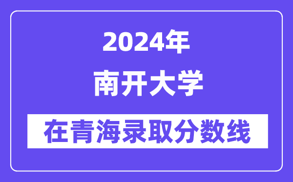 南开大学2024年在青海登科分数线一览表（2025年参考）
