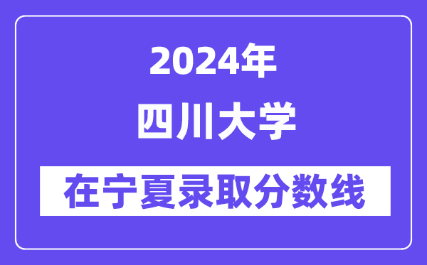四川大学2024年在宁夏登科分数线一览表(2025年参考)