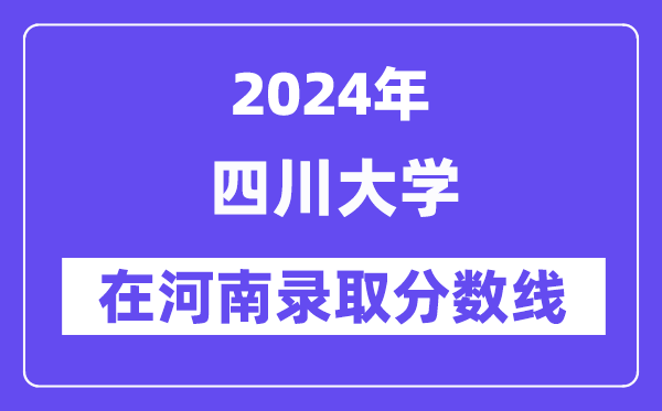 四川大学2024年在河南登科分数线一览表(2025年参考)