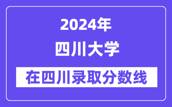 四川大学2024年在四川登科分数线一览表（2025年参考）
