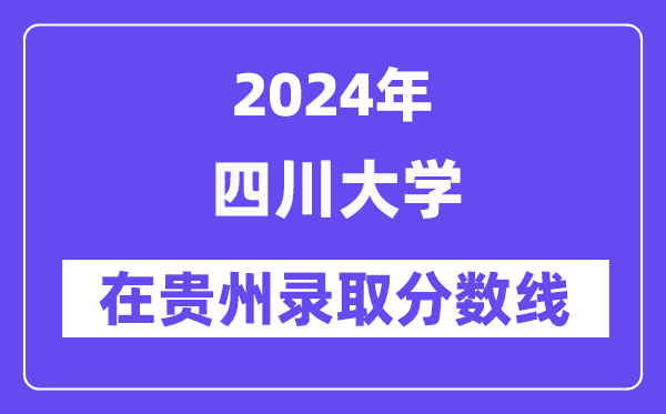 四川大学2024年在贵州登科分数线一览表(2025年参考)