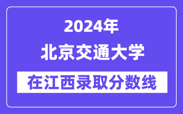 北京交通大学2024年在江西登科分数线一览表（2025年参考）