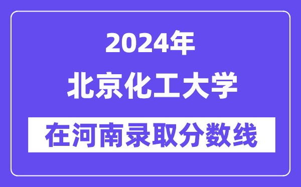 北京化工大学2024年在河南登科分数线一览表(2025年参考)