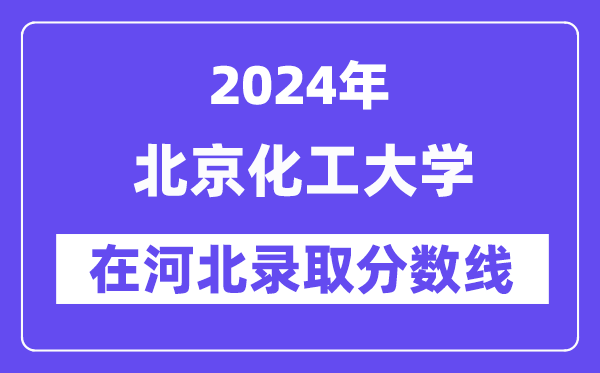 北京化工大学2024年在河北登科分数线一览表（2025年参考）