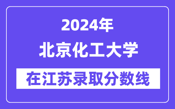 北京化工大学2024年在江苏登科分数线一览表（2025年参考）