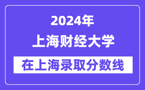 上海财经大学2024年在上海登科分数线一览表（2025年参考）
