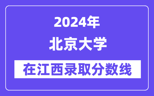 北京大学2024年在江西登科分数线一览表（2025年参考）