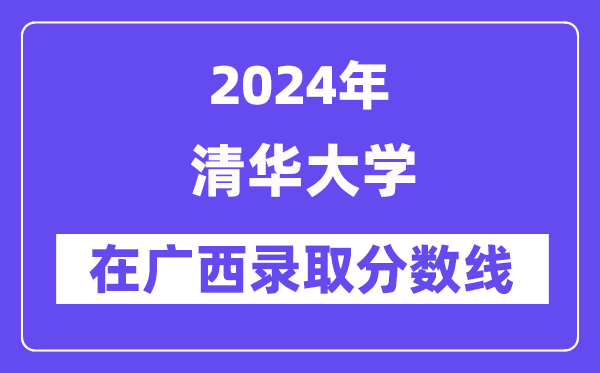 清华大学2024年在广西登科分数线一览表（2025年参考）