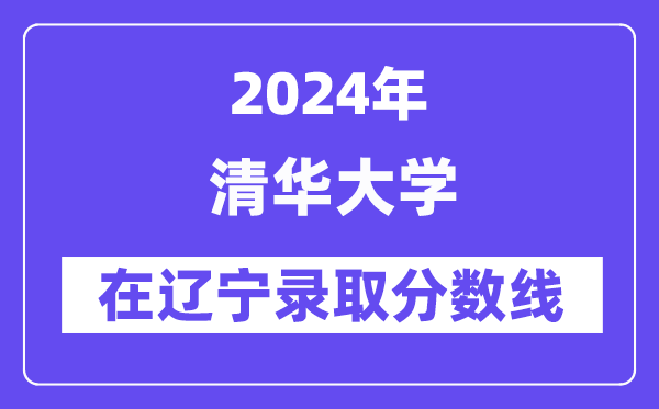清华大学2024年在辽宁登科分数线一览表（2025年参考）