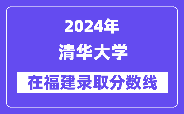 清华大学2024年在福建登科分数线一览表（2025年参考）