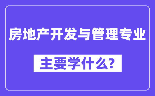 房地产开辟与办理专业首要学甚么？附房地产开辟与办理专业课程目次