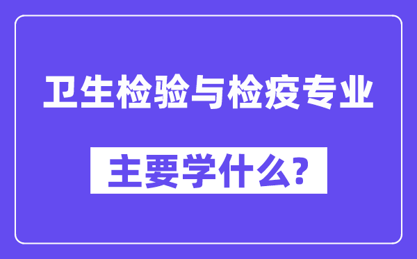 卫生查验与检疫专业首要学甚么?附卫生查验与检疫专业课程目次