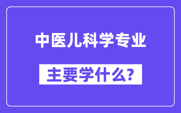 西医儿迷信专业首要学甚么？附西医儿迷信专业课程目次