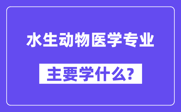水生植物医学专业首要学甚么?附水生植物医学专业课程目次