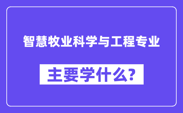 聪明牧业迷信与工程专业首要学甚么?附聪明牧业迷信与工程专业课程目次