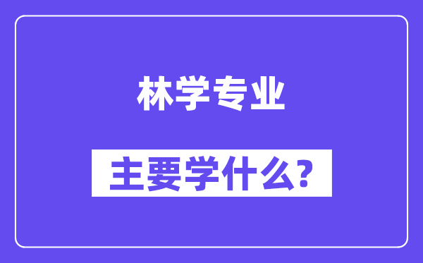 林学专业首要学甚么?附林学专业课程目次