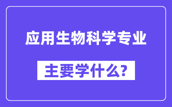 利用生物迷信专业首要学甚么?附利用生物迷信专业课程目次