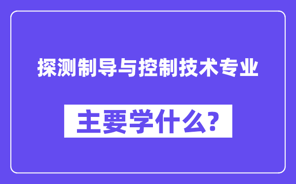 探测制导与节制手艺专业首要学甚么？附探测制导与节制手艺专业课程目次