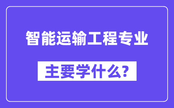 智能运输工程专业首要学甚么？附智能运输工程专业课程目次