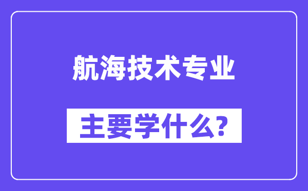 帆海手艺专业首要学甚么？附帆海手艺专业课程目次