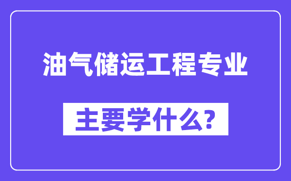 油气储运工程专业首要学甚么？附油气储运工程专业课程目次