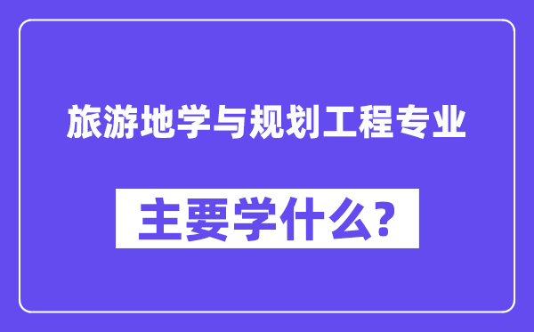 游览地学与打算工程专业首要学甚么？附游览地学与打算工程专业课程目次