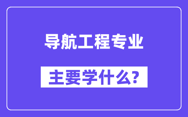 导航工程专业首要学甚么？附导航工程专业课程目次