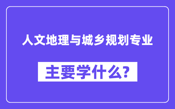 人文地舆与城乡打算专业首要学甚么？附人文地舆与城乡打算专业课程目次