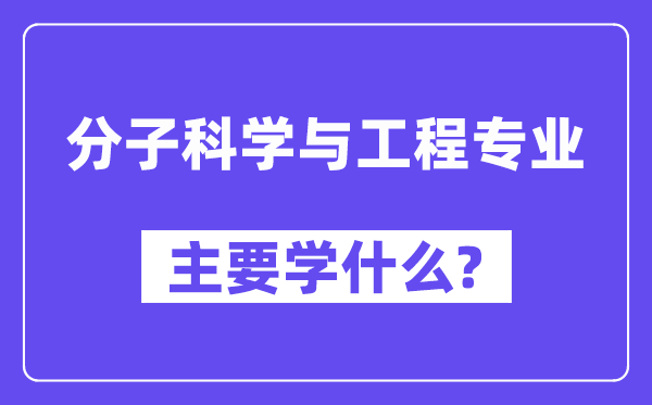 份子迷信与工程专业首要学甚么?附份子迷信与工程专业课程目次