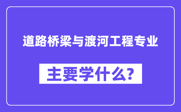 途径桥梁与渡河工程专业首要学甚么?附途径桥梁与渡河工程专业课程目次