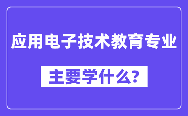 利用电子手艺教导专业首要学甚么？附利用电子手艺教导专业课程目次