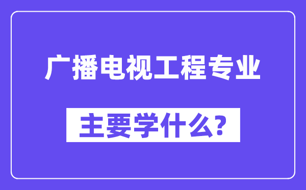 播送电视工程专业首要学甚么？附播送电视工程专业课程目次